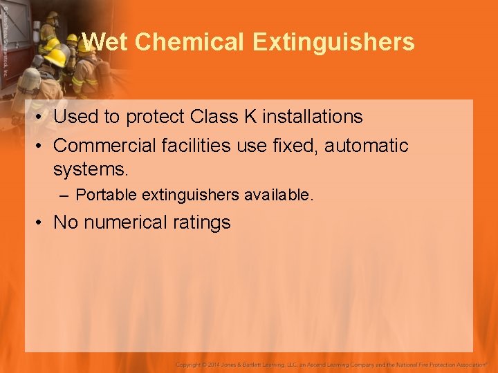 Wet Chemical Extinguishers • Used to protect Class K installations • Commercial facilities use