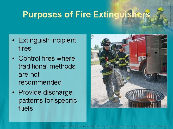Purposes of Fire Extinguishers • Extinguish incipient fires • Control fires where traditional methods