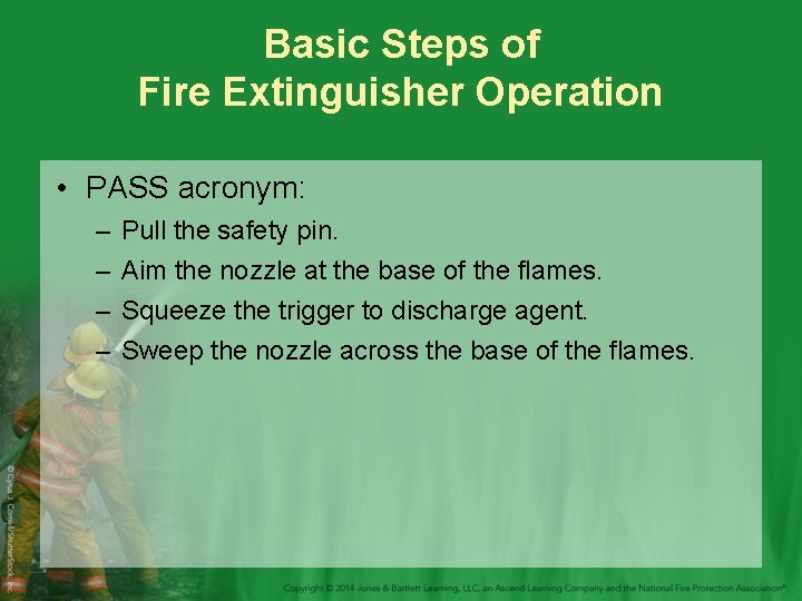 Basic Steps of Fire Extinguisher Operation • PASS acronym: – – Pull the safety