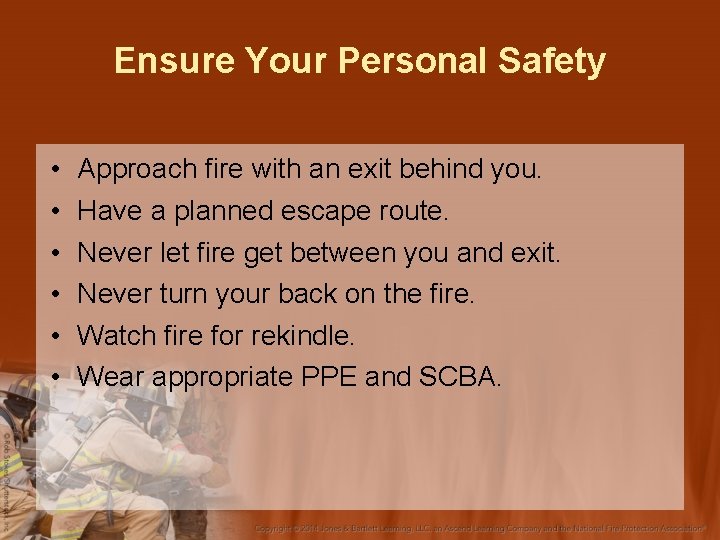 Ensure Your Personal Safety • • • Approach fire with an exit behind you.