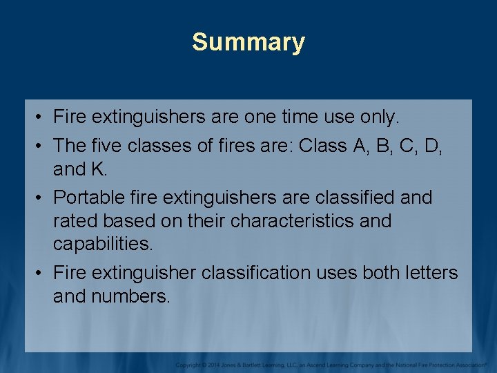 Summary • Fire extinguishers are one time use only. • The five classes of