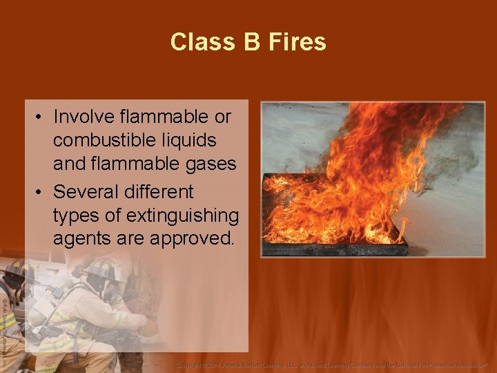 Class B Fires • Involve flammable or combustible liquids and flammable gases • Several