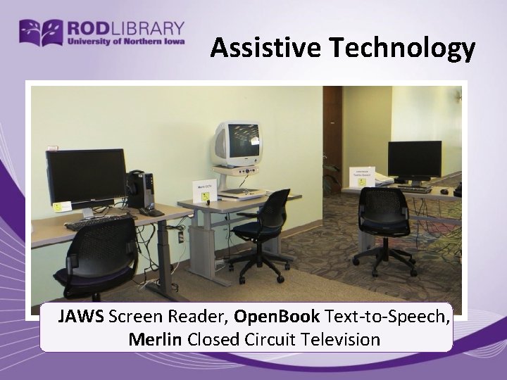 Assistive Technology JAWS Screen Reader, Open. Book Text-to-Speech, Merlin Closed Circuit Television 