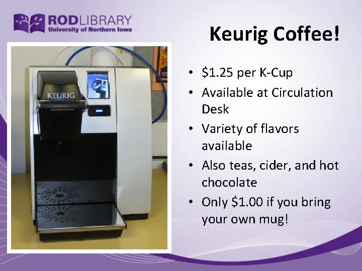 Keurig Coffee! • $1. 25 per K-Cup • Available at Circulation Desk • Variety