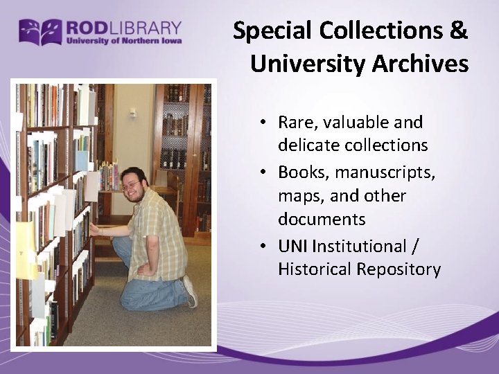 Special Collections & University Archives • Rare, valuable and delicate collections • Books, manuscripts,