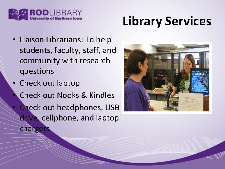 Library Services • Liaison Librarians: To help students, faculty, staff, and community with research