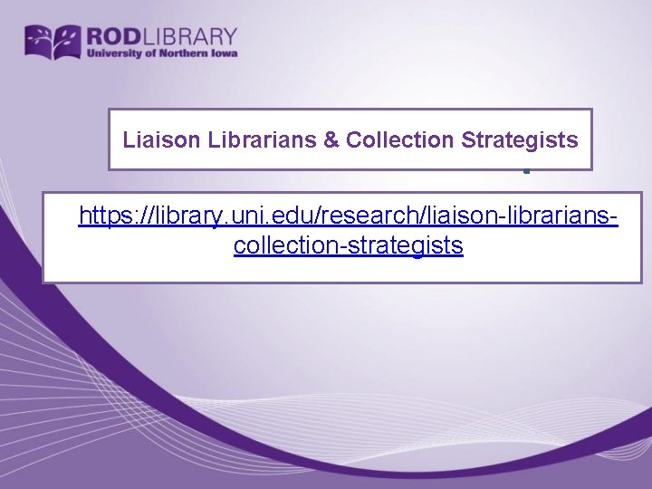 Liaison Librarians & Collection Strategists https: //library. uni. edu/research/liaison-librarianscollection-strategists 