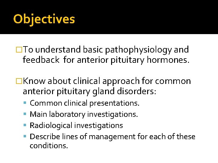 Objectives �To understand basic pathophysiology and feedback for anterior pituitary hormones. �Know about clinical