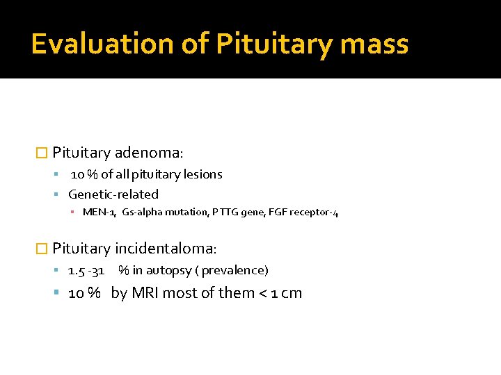 Evaluation of Pituitary mass � Pituitary adenoma: 10 % of all pituitary lesions Genetic-related