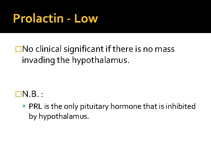 Prolactin - Low �No clinical significant if there is no mass invading the hypothalamus.