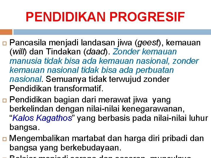 PENDIDIKAN PROGRESIF Pancasila menjadi landasan jiwa (geest), kemauan (will) dan Tindakan (daad). Zonder kemauan