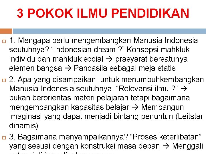 3 POKOK ILMU PENDIDIKAN 1. Mengapa perlu mengembangkan Manusia Indonesia seutuhnya? “Indonesian dream ?