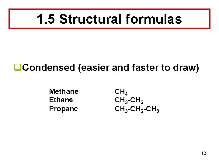 1. 5 Structural formulas q. Condensed (easier and faster to draw) Methane Ethane Propane