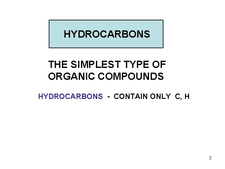 HYDROCARBONS THE SIMPLEST TYPE OF ORGANIC COMPOUNDS HYDROCARBONS - CONTAIN ONLY C, H 2