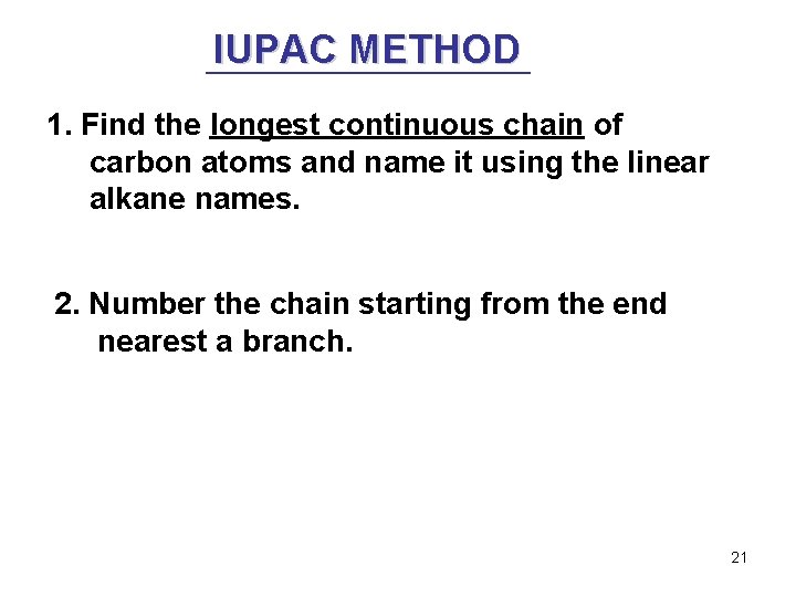 IUPAC METHOD 1. Find the longest continuous chain of carbon atoms and name it