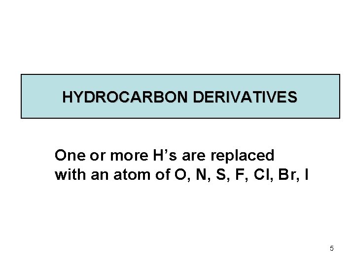 HYDROCARBON DERIVATIVES One or more H’s are replaced with an atom of O, N,