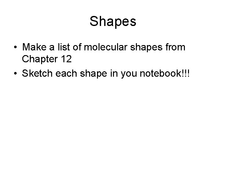 Shapes • Make a list of molecular shapes from Chapter 12 • Sketch each