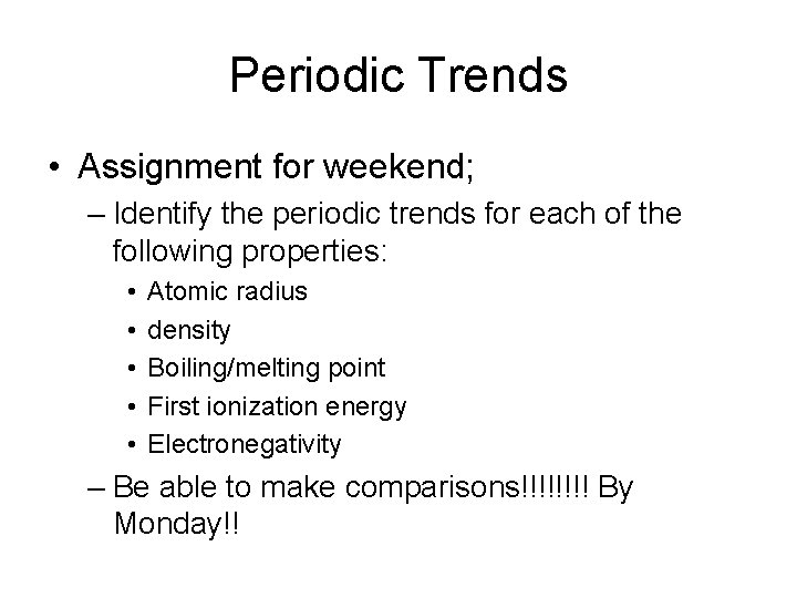 Periodic Trends • Assignment for weekend; – Identify the periodic trends for each of