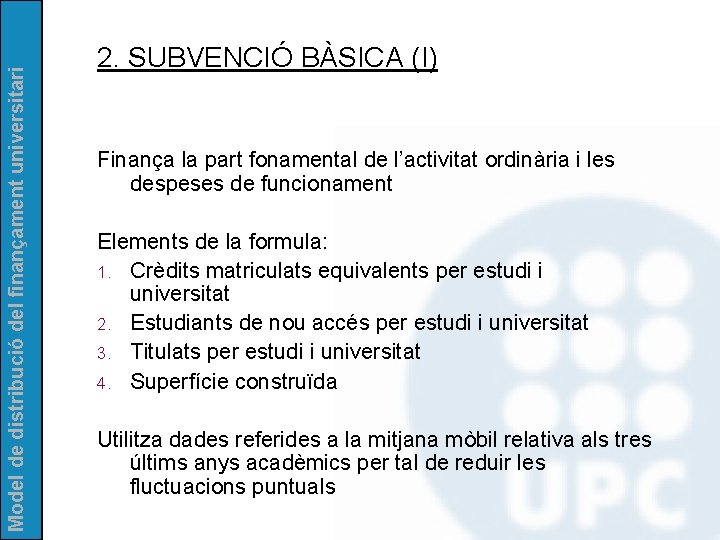 Model de distribució del finançament universitari 2. SUBVENCIÓ BÀSICA (I) Finança la part fonamental