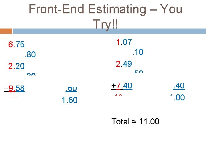 Front-End Estimating – You Try!! 6. 75. 80 2. 20 +9. 58 17 +