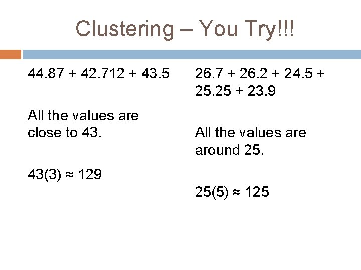 Clustering – You Try!!! 44. 87 + 42. 712 + 43. 5 All the
