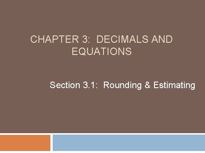 CHAPTER 3: DECIMALS AND EQUATIONS Section 3. 1: Rounding & Estimating 