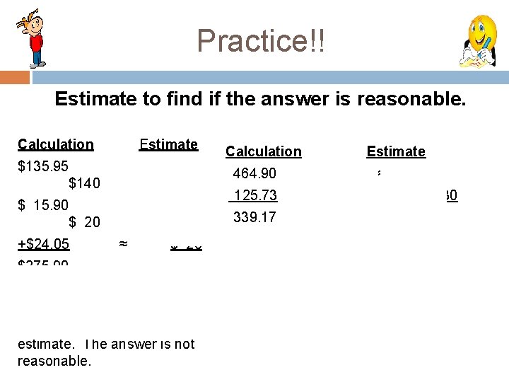 Practice!! Estimate to find if the answer is reasonable. Calculation Estimate $135. 95 $140