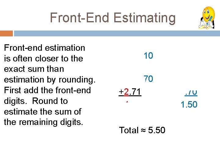 Front-End Estimating Front-end estimation is often closer to the exact sum than estimation by