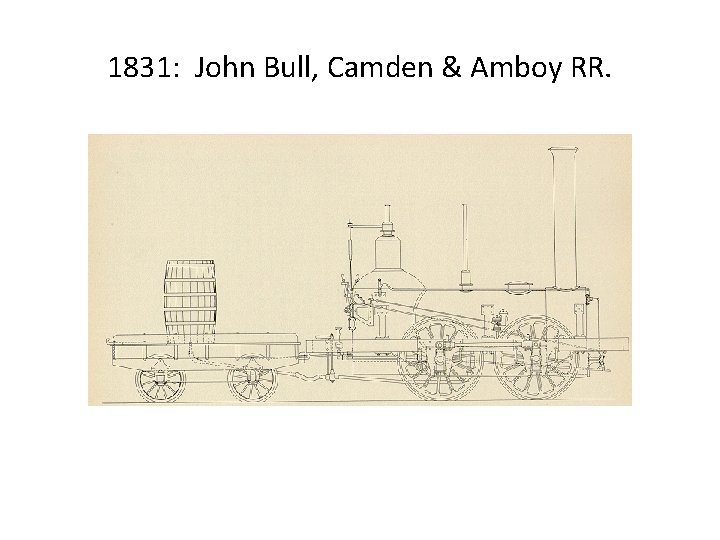 1831: John Bull, Camden & Amboy RR. 