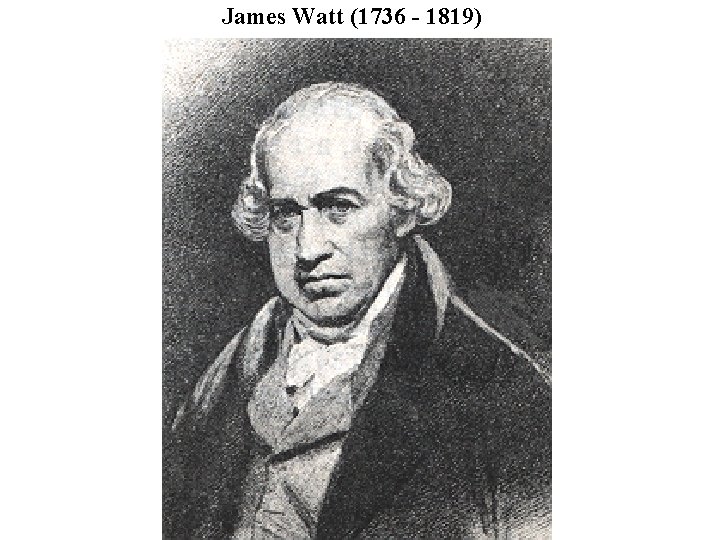 James Watt (1736 - 1819) 