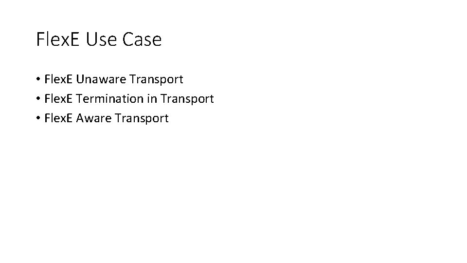 Flex. E Use Case • Flex. E Unaware Transport • Flex. E Termination in