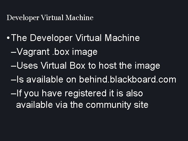 Developer Virtual Machine • The Developer Virtual Machine –Vagrant. box image –Uses Virtual Box