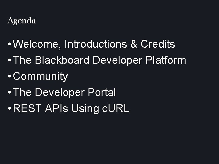 Agenda • Welcome, Introductions & Credits • The Blackboard Developer Platform • Community •
