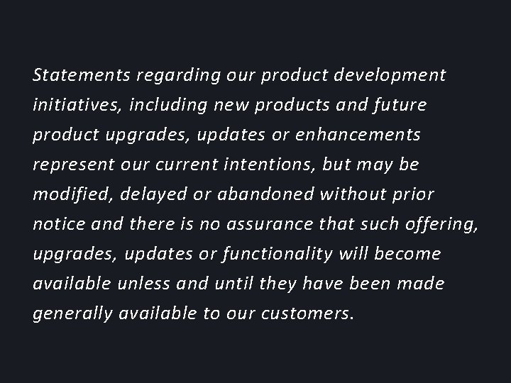 Statements regarding our product development initiatives, including new products and future product upgrades, updates
