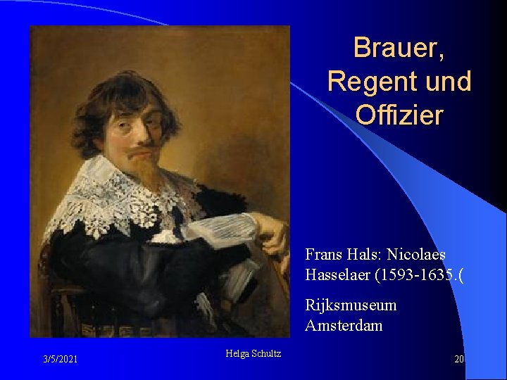 Brauer, Regent und Offizier Frans Hals: Nicolaes Hasselaer (1593 -1635. ( Rijksmuseum Amsterdam 3/5/2021