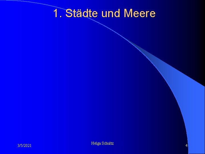 1. Städte und Meere 3/5/2021 Helga Schultz 4 