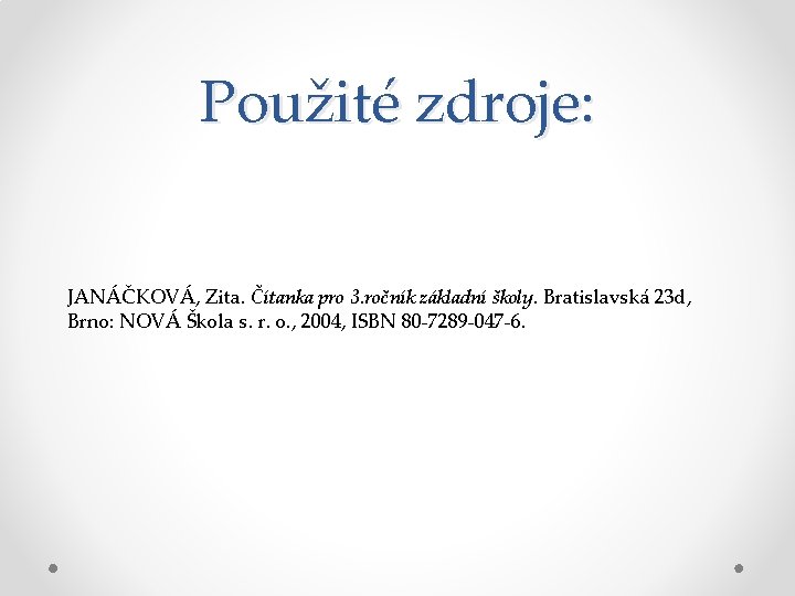 Použité zdroje: JANÁČKOVÁ, Zita. Čítanka pro 3. ročník základní školy. Bratislavská 23 d, Brno: