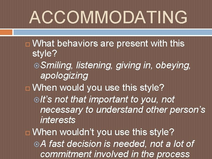 ACCOMMODATING What behaviors are present with this style? Smiling, listening, giving in, obeying, apologizing