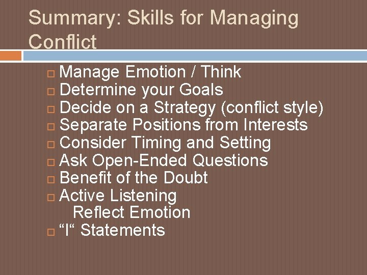 Summary: Skills for Managing Conflict Manage Emotion / Think Determine your Goals Decide on