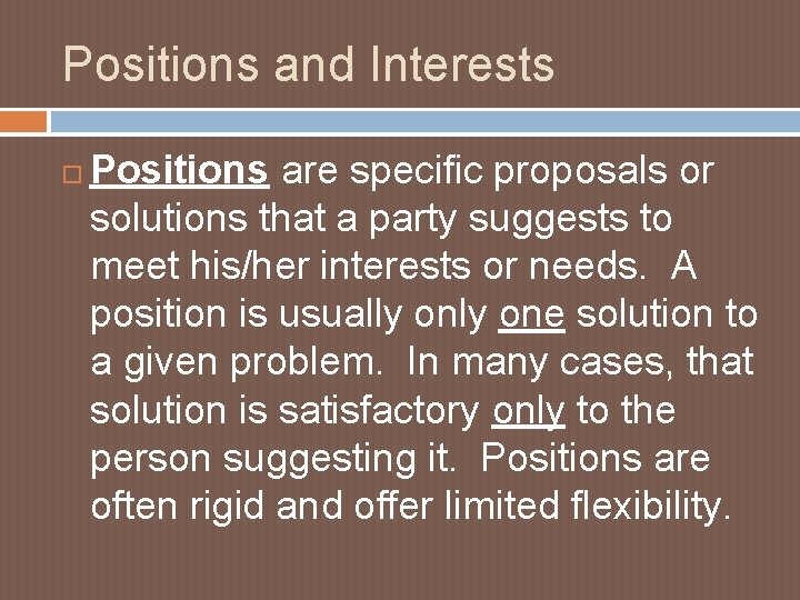 Positions and Interests Positions are specific proposals or solutions that a party suggests to