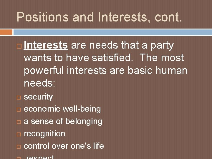 Positions and Interests, cont. Interests are needs that a party wants to have satisfied.