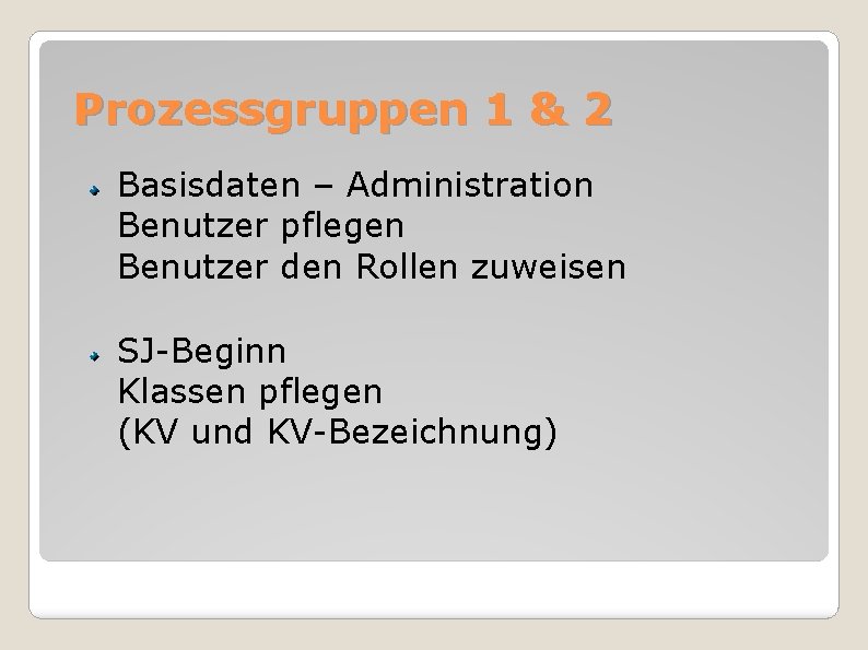 Prozessgruppen 1 & 2 Basisdaten – Administration Benutzer pflegen Benutzer den Rollen zuweisen SJ-Beginn