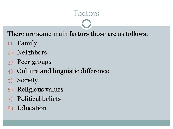 Factors There are some main factors those are as follows: 1) Family 2) Neighbors