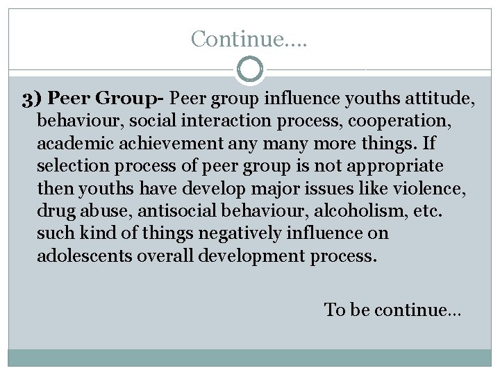 Continue…. 3) Peer Group- Peer group influence youths attitude, behaviour, social interaction process, cooperation,