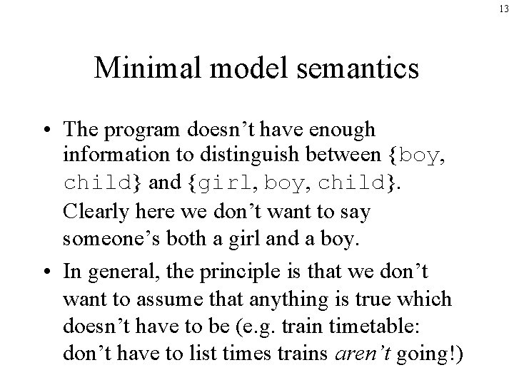 13 Minimal model semantics • The program doesn’t have enough information to distinguish between