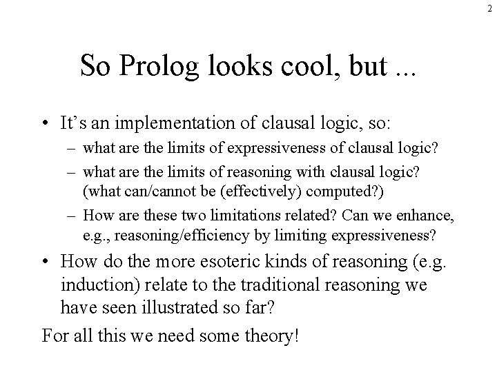 2 So Prolog looks cool, but. . . • It’s an implementation of clausal