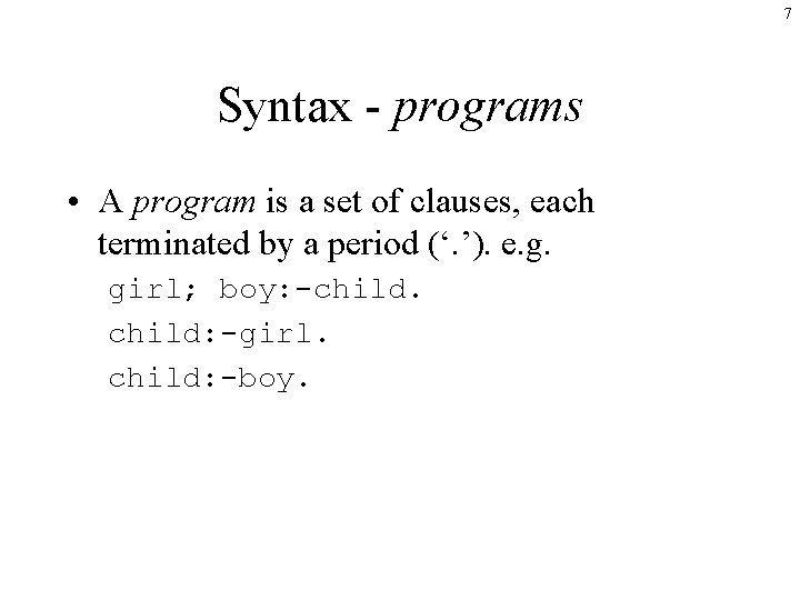 7 Syntax - programs • A program is a set of clauses, each terminated