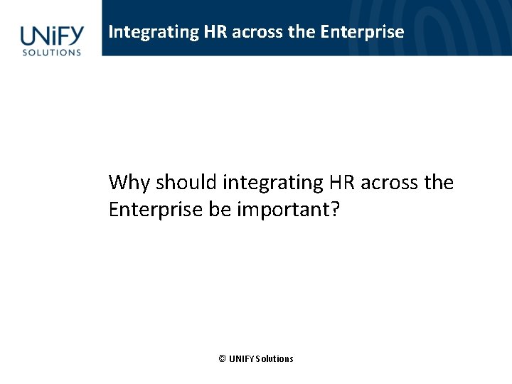 Integrating HR across the Enterprise Why should integrating HR across the Enterprise be important?
