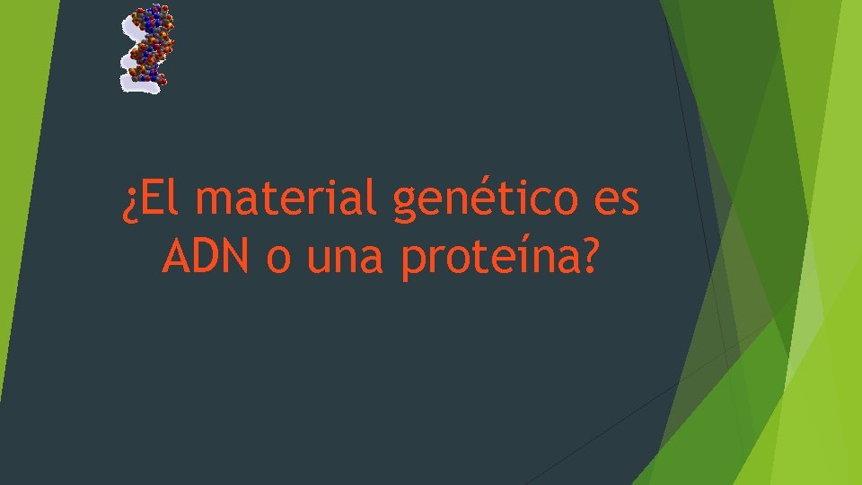 ¿El material genético es ADN o una proteína? 