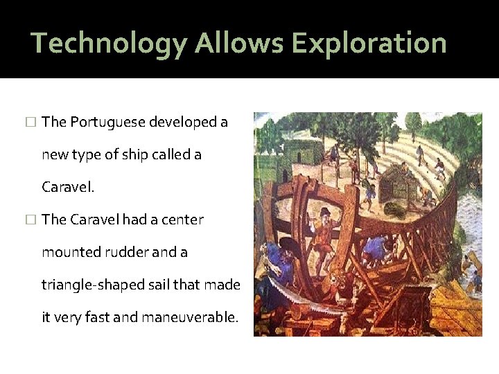 Technology Allows Exploration � The Portuguese developed a new type of ship called a